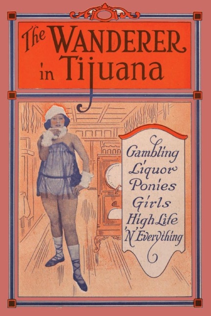 The Wanderer in Tijuana: Gambling, Liquor, Ponies, Girls, High Life, n Everything
