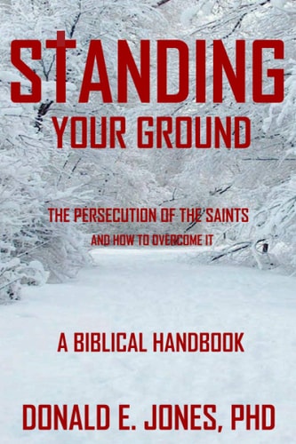 Standing Your Ground The Persecution Of The Saints And How To Overcome It A Biblical Handbook