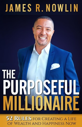 The Purposeful Millionaire 52 Rules for Creating a Life of Wealth and Happiness Now