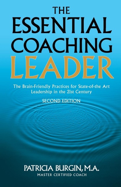 The Essential Coaching Leader: The Brain-Friendly Practices for State-of-the Art Leadership in the 21st Century