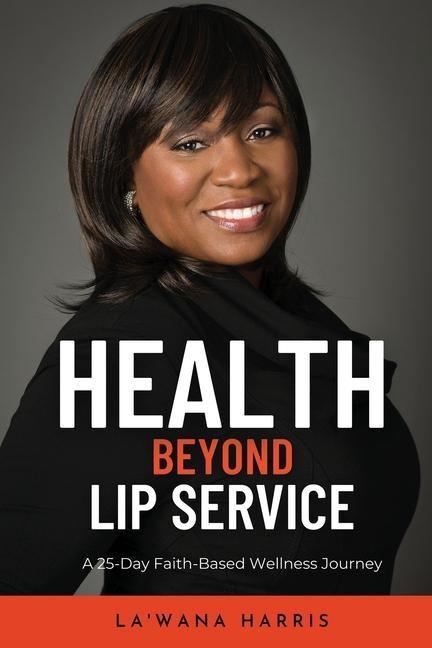 Health Beyond Lip Service: A 25-Day Faith Based Wellness Journey