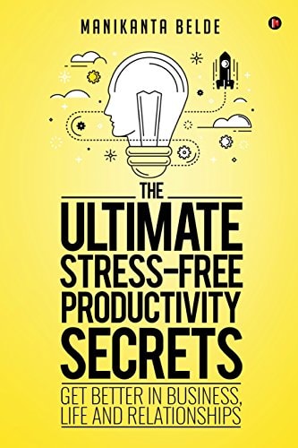 The Ultimate Stress-Free Productivity Secrets Get Better in Business, Life and Relationships