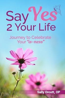 Say Yes 2 Your Life: Journey to Celebrate Your is-ness