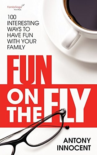 Fun on the Fly 100 Interesting Ways to Have Fun with Your Family