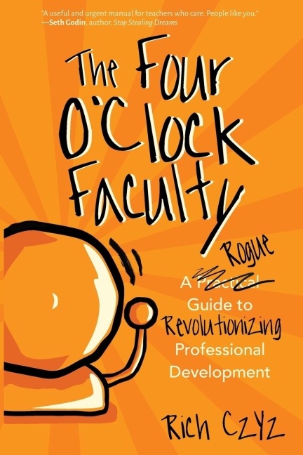 The Four OClock Faculty: A Rogue Guide to Revolutionizing Professional Development