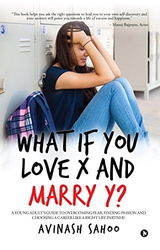 What If You Love X and Marry Y? A Young Adult's Guide to Overcoming Fear, Finding Passion and Choosing a Career Like a Right Life Partner!