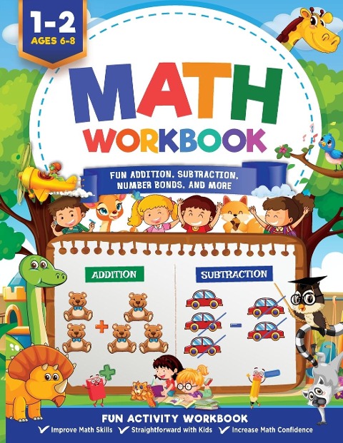 Math Workbook Grade 1: Fun Addition, Subtraction, Number Bonds, Fractions, Matching, Time, Money, And More | Ages 6 to 8, 1st & 2nd Grade Math: Fun Addition, Subtraction, Number Bonds, Fractions, Matching, Time, Money, And More | Ages 6 to 8: Fun Addition