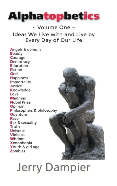 Alphatopbetics: Volume One - Ideas We Live with and Live by Every Day of Our Life