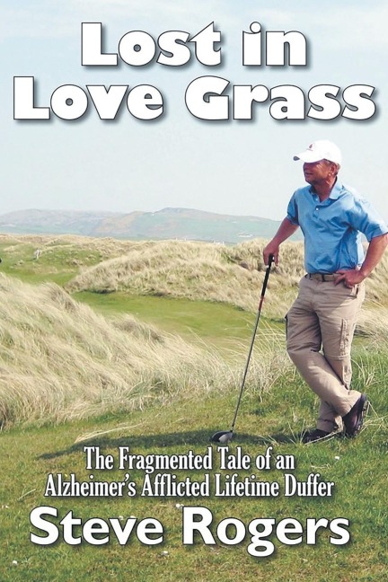 Lost in Love Grass: The Fragmented Tale of an Alzheimers Afflicted Lifetime Duffer