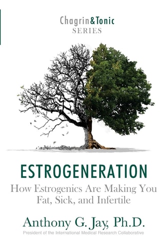 Estrogeneration How Estrogenics Are Making You Fat, Sick, and Infertile