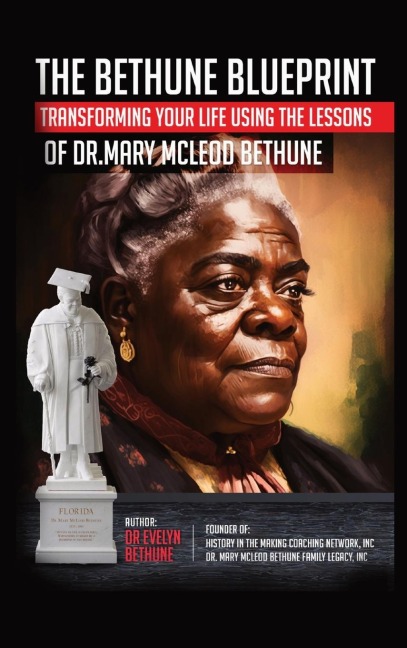 The Bethune Blueprint: Transforming Your Life Using the Lessons  of Dr. Mary McLeod Bethune