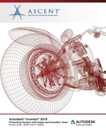 Autodesk Inventor 2018 Presenting Designs with Image and Animation Tools Autodesk Authorized Publisher