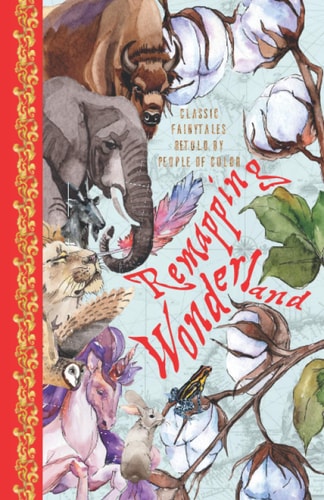 Remapping Wonderland Classic Fairytales Retold by People of Color
