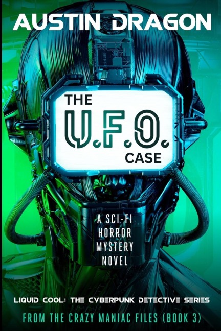 The UFO Case: Liquid Cool: The Cyberpunk Detective Series (From the Crazy Maniac Files, Book Three)