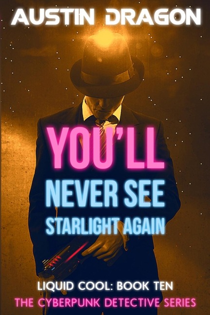Youll Never See Starlight Again (Liquid Cool, Book 10): The Cyberpunk Detective Series
