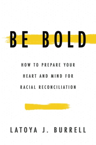 Be Bold How to Prepare Your Heart and Mind for Racial Reconciliation