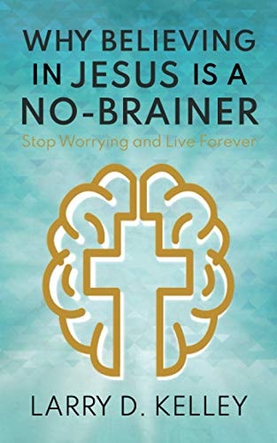 Why Believing in Jesus Is a No-Brainer Stop Worrying and Live Forever