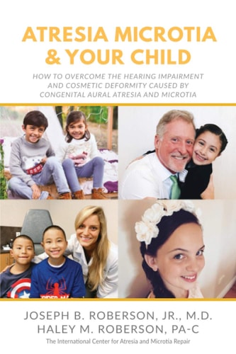 Atresia Microtia and Your Child How to Overcome the Hearing Impairment and Cosmetic Deformity Caused by Congenital Aural Atresia and Microtia