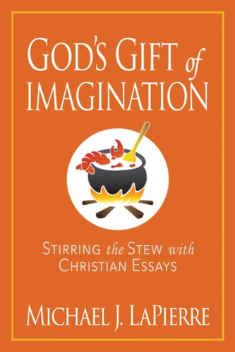 God's Gift of Imagination Stirring the Stew with Christian Essays