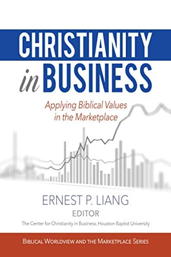 Christianity in Business Applying Biblical Values in the Marketplace