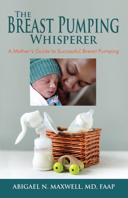 The Breast Pumping Whisperer: A Mothers Guide to Successful Breast Pumping