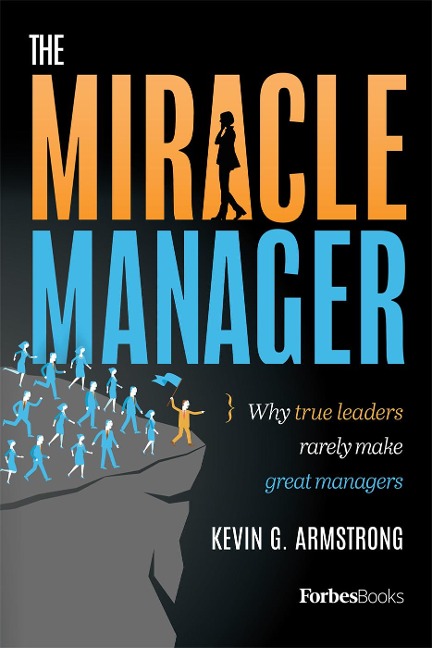 The Miracle Manager: Why True Leaders Rarely Make Great Managers