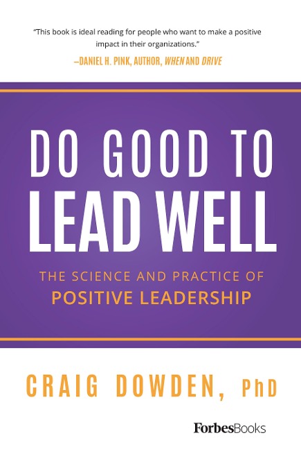 Do Good to Lead Well: The Science and Practice of Positive Leadership