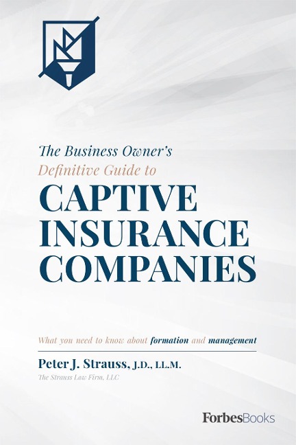 The Business Owner's Definitive Guide to Captive Insurance Companies: What You Need to Know about Formation and Management