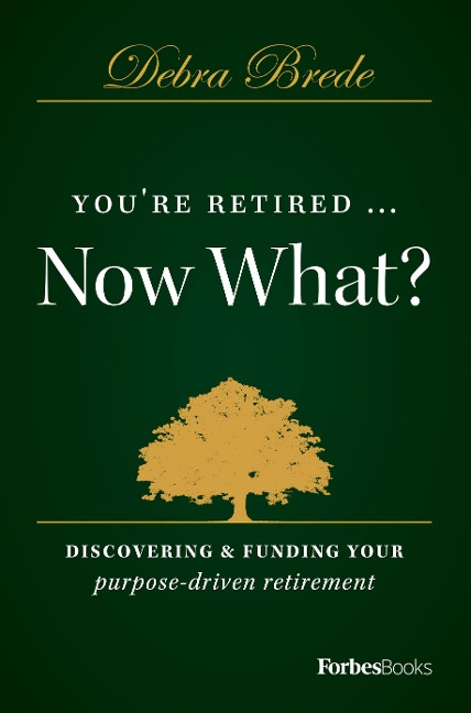 You're Retired...Now What?: Discovering & Funding Your Purpose-Driven Retirement