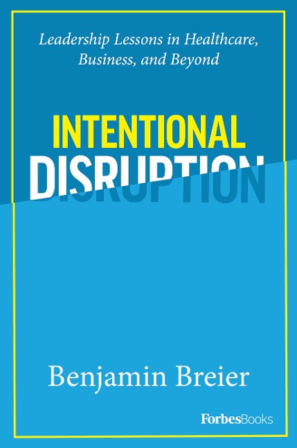 Intentional Disruption: Leadership Lessons in Healthcare, Business, and Beyond