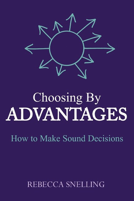 Choosing By Advantages: How to Make Sound Decisions