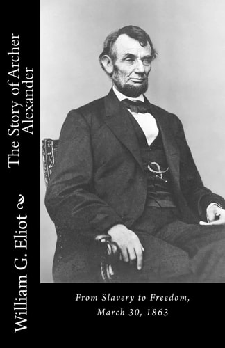 The Story of Archer Alexander From Slavery to Freedom, March 30, 1863