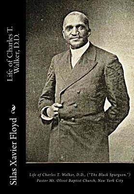 Life of Charles T. Walker, D.D.: (The Black Spurgeon.) Pastor Mt. Olivet Baptist Church, New York City