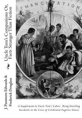 Uncle Toms Companions Or, Facts Stranger Than Fiction: A Supplement to Uncle Toms Cabin: Being Startling Incidents in the Lives of Celebrated Fugiti