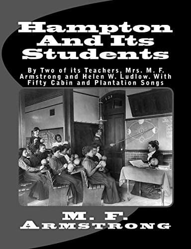 Hampton And Its Students By Two of Its Teachers, Mrs. M. F. Armstrong and Helen W. Ludlow. With Fifty Cabin and Plantation Songs