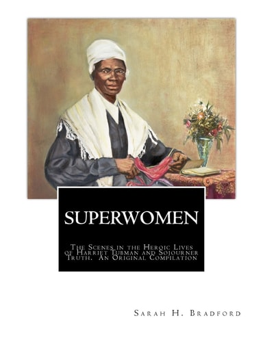 Superwomen The Scenes in the Heroic Lives of Harriet Tubman and Sojourner Truth