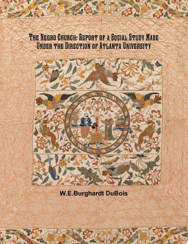 The Negro Church: Report of a Social Study Made Under the Direction of Atlanta University; Together with the Proceedings of the Eighth Conference for the Study of the Negro Problems, Held at Atlanta University, May 26th, 1903
