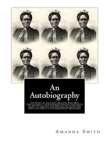 An Autobiography. The Story of the Lord's Dealings With Mrs. Amanda Smith The Colored Evangelist; Containing an Account of Her Life Work of Faith, and Her Travels in America, England, Ireland, Scotland, India, and Africa, as an Independent Missionary