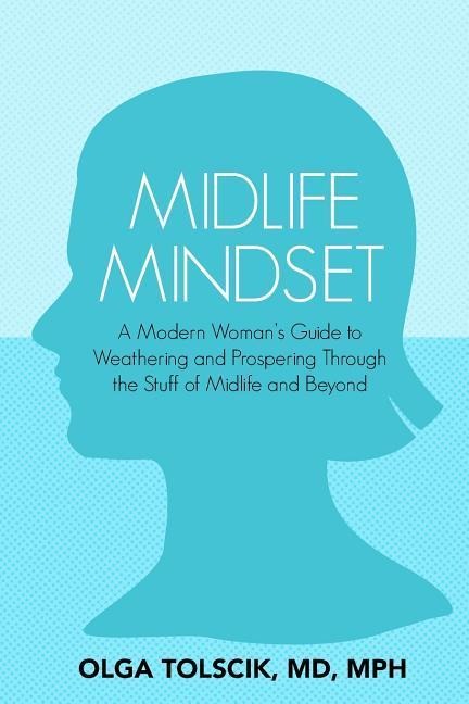 Midlife Mindset: A Modern Womans Guide to Weathering and Prospering Through the Stuff of Midlife and Beyond