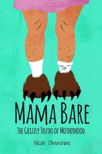 Mama Bare The Grizzly Truths of Motherhood
