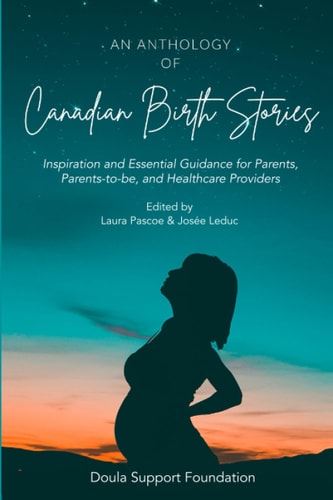 An Anthology of Canadian Birth Stories Inspiration and Essential Guidance for Parents, Parents-to-be, and Healthcare Providers