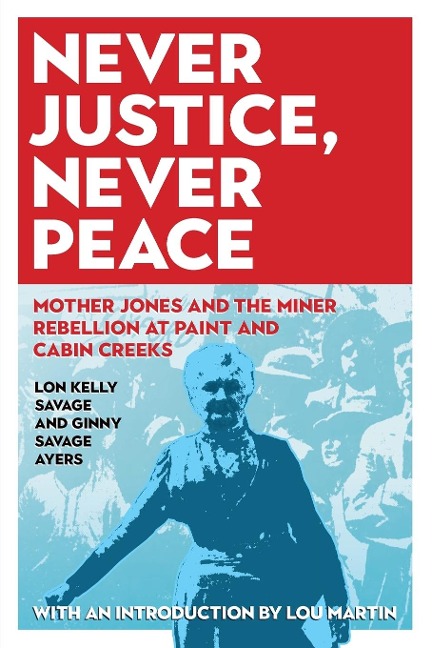 Never Justice, Never Peace: Mother Jones and the Miner Rebellion at Paint and Cabin Creeks