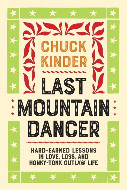 Last Mountain Dancer: Hard-Earned Lessons in Love, Loss, and Honky-Tonk Outlaw Life