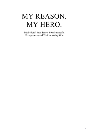 MY REASON. MY HERO.: Inspirational True Stories from Successful Entrepreneurs and Their Amazing Kids