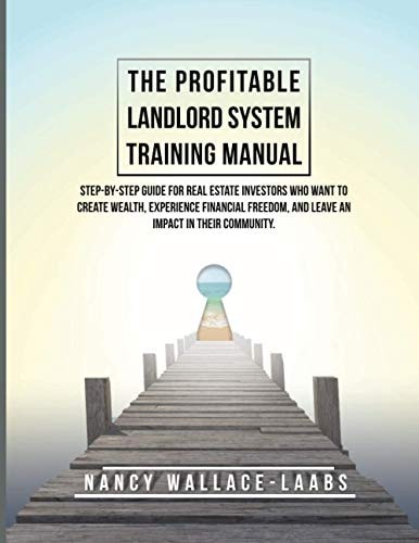 The Profitable Landlord System Training Manual Step-By-Step Guide for Real Estate Investors Who Want to Create Wealth, Experience Financial Freedom, and Leave an Impact in Their Community