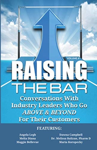 Raising the Bar Volume 6 Conversations with Industry Leaders Who Go Above & BEYOND for Their Customers