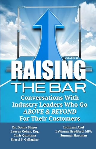 Raising the Bar Volume 10 Conversations with Industry Leaders Who Go ABOVE & BEYOND for Their Customers