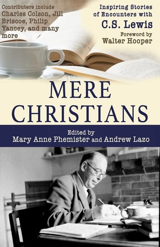 Mere Christians Inspiring Stories of Encounters with C.S. Lewis