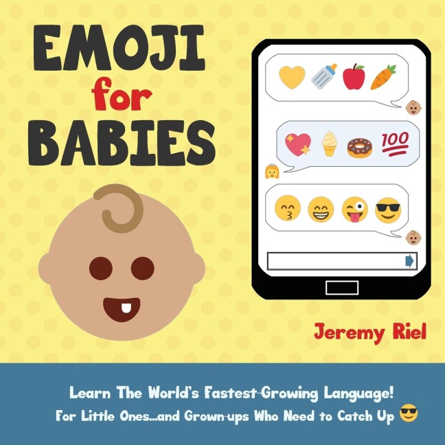 Emoji for Babies: Learn the Worlds Fastest-Growing Language! For Little Ones...And Grown-ups Who Need to Catch Up!
