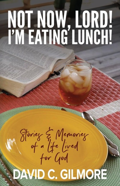Not Now, Lord! Im Eating Lunch!: Stories & Memories of a Life Lived for God
